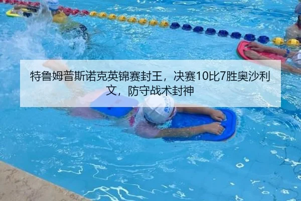 特鲁姆普斯诺克英锦赛封王，决赛10比7胜奥沙利文，防守战术封神